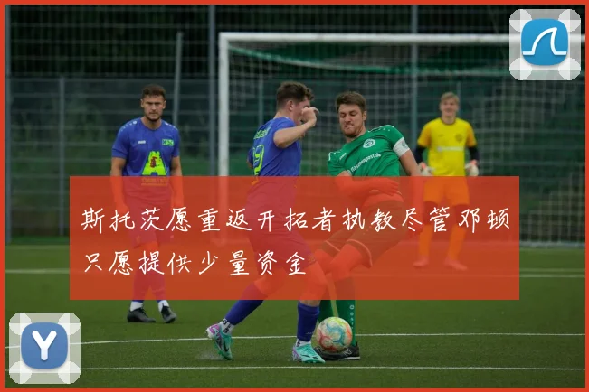 斯托茨愿重返开拓者执教尽管邓顿只愿提供少量资金